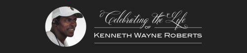 Dedicated to Kenneth Wayne Roberts, celebrating his life and legacy.